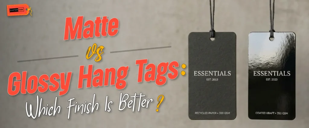 Matte vs. Glossy Hang Tags: Which Finish Is Better?